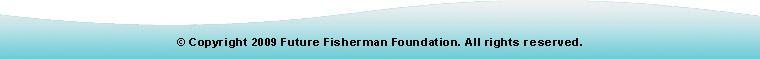 © Copyright 2009 Future Fisherman Foundation. All rights reserved.